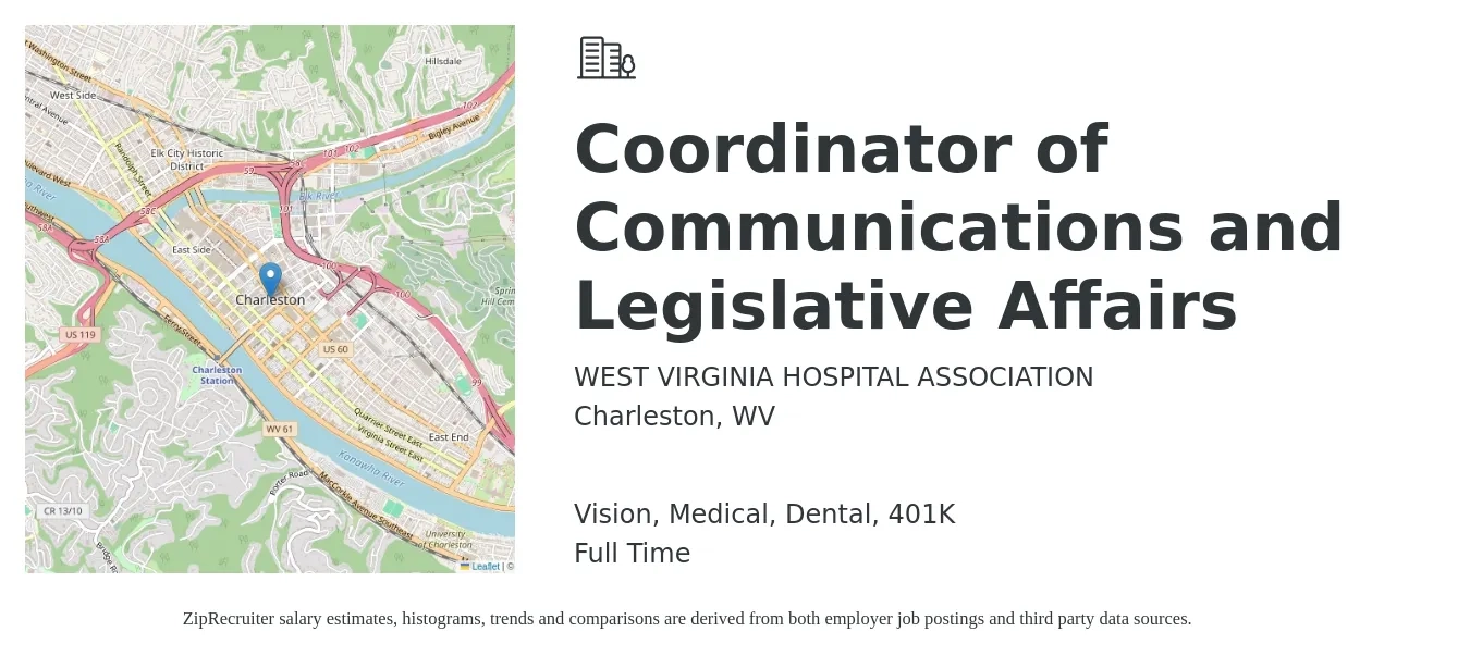 WEST VIRGINIA HOSPITAL ASSOCIATION job posting for a Coordinator of Communications and Legislative Affairs in Charleston, WV with a salary of $42,300 to $60,700 Yearly and benefits including vision, 401k, dental, life_insurance, and medical with a map of Charleston location.